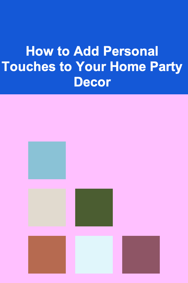 How to Add Personal Touches to Your Home Party Decor