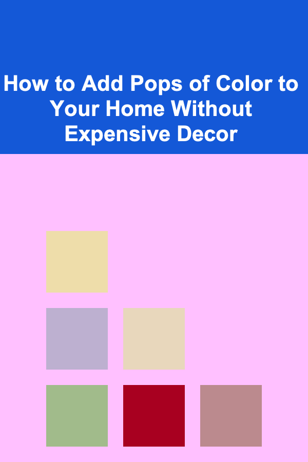 How to Add Pops of Color to Your Home Without Expensive Decor