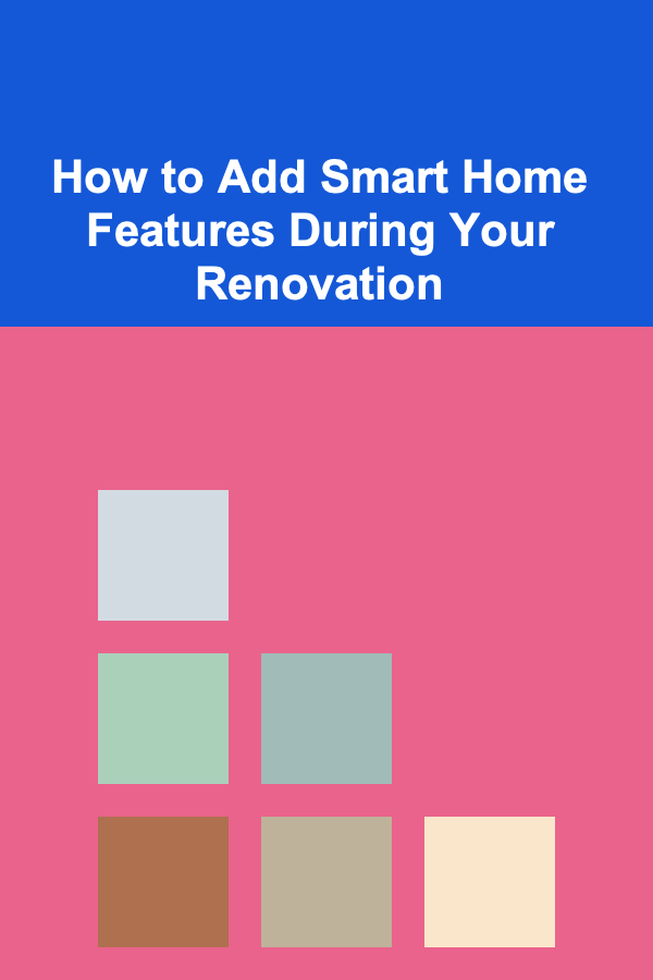 How to Add Smart Home Features During Your Renovation