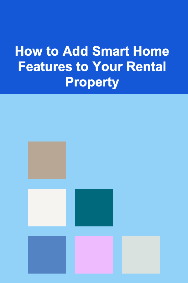 How to Add Smart Home Features to Your Rental Property