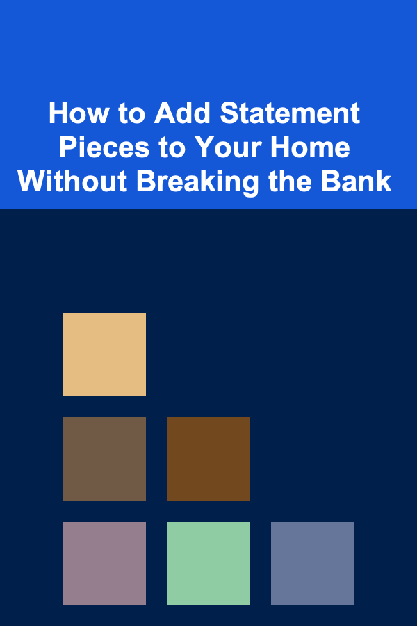 How to Add Statement Pieces to Your Home Without Breaking the Bank