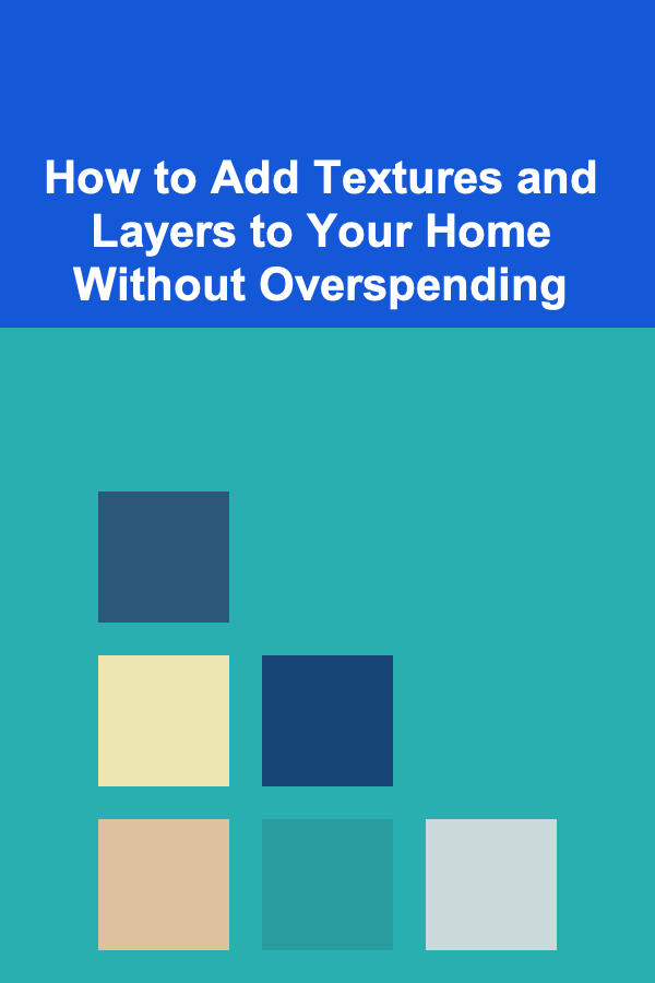How to Add Textures and Layers to Your Home Without Overspending