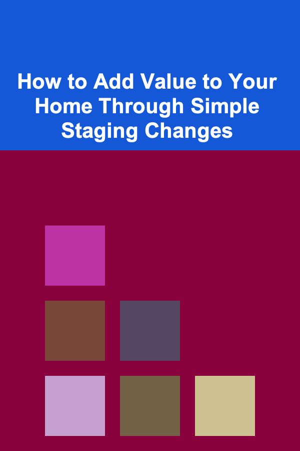 How to Add Value to Your Home Through Simple Staging Changes