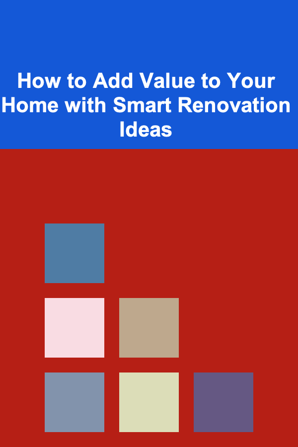 How to Add Value to Your Home with Smart Renovation Ideas