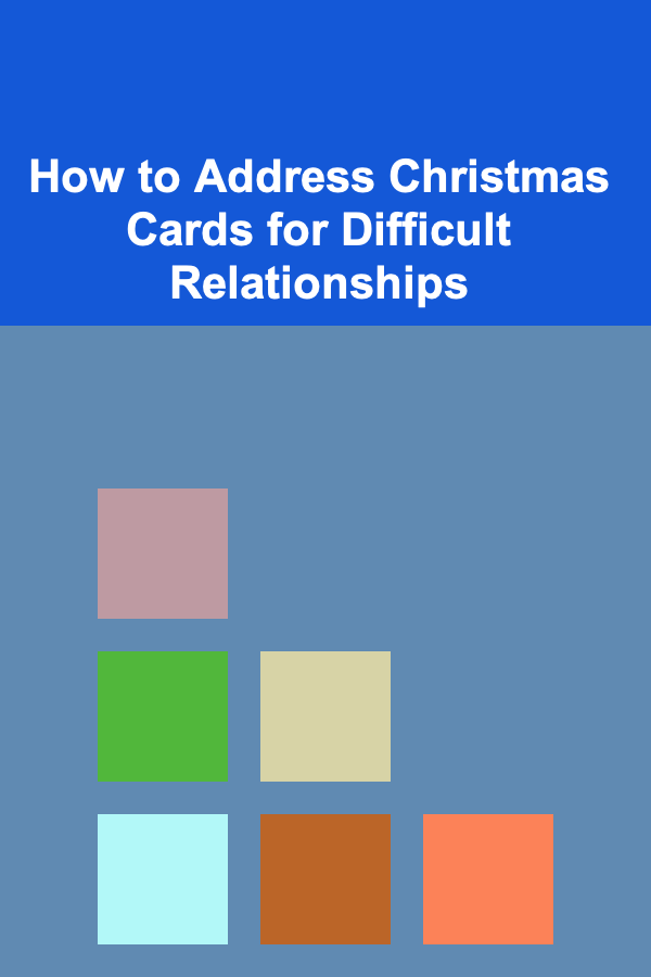 How to Address Christmas Cards for Difficult Relationships