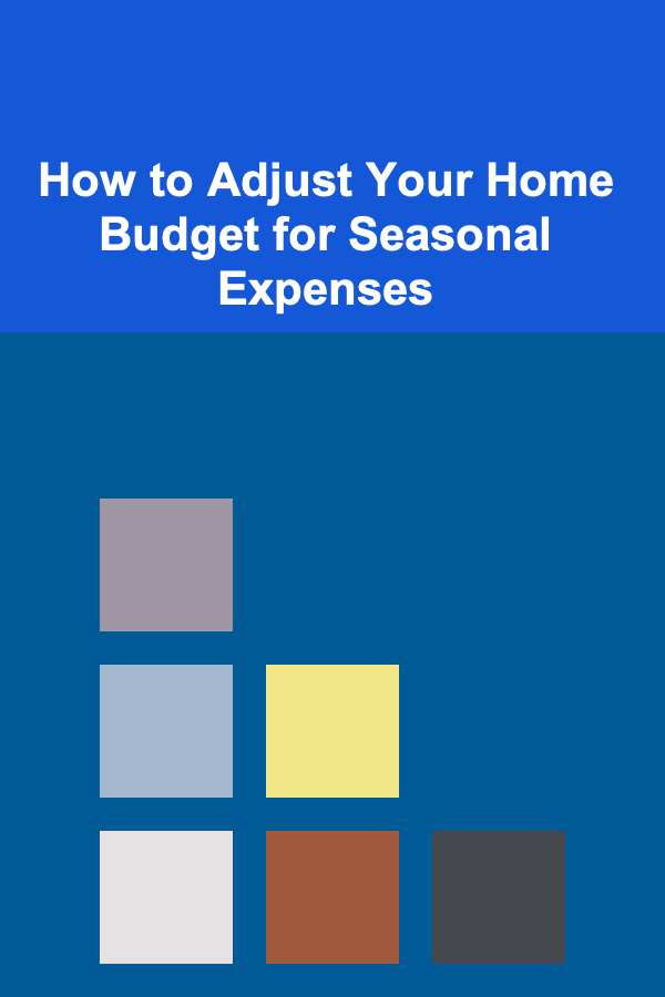 How to Adjust Your Home Budget for Seasonal Expenses