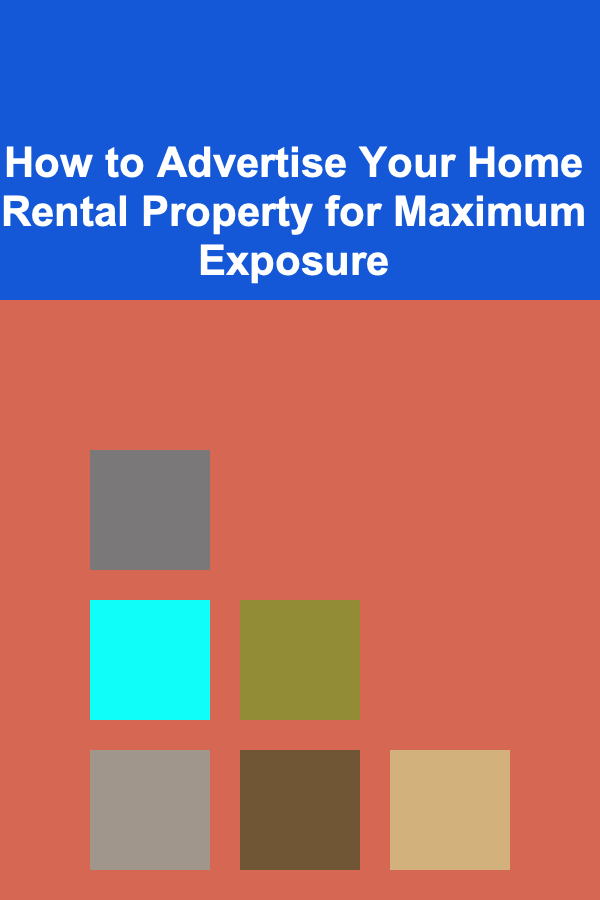How to Advertise Your Home Rental Property for Maximum Exposure
