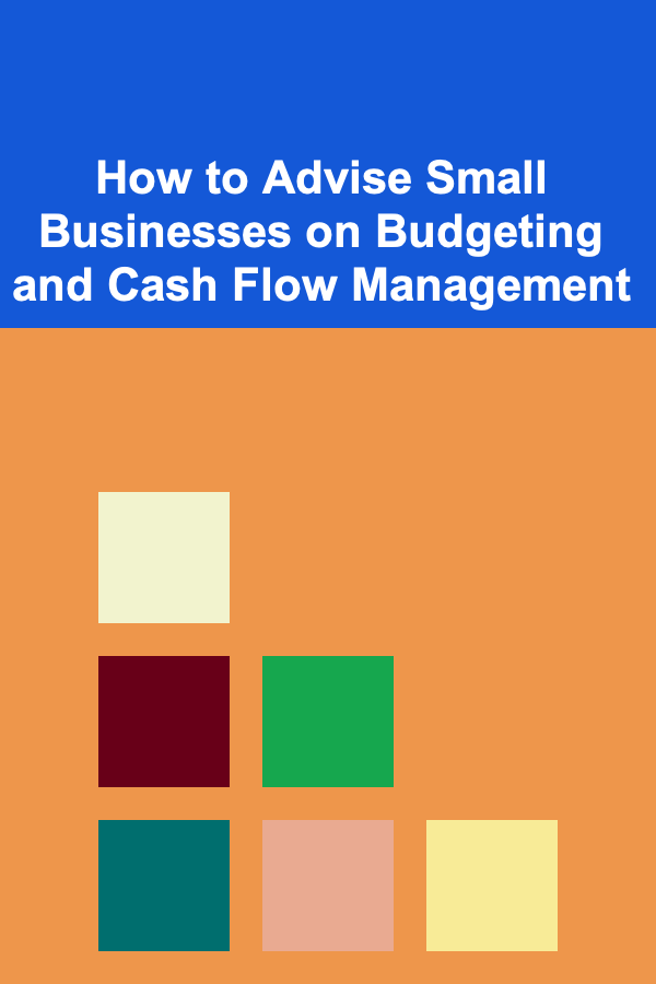 How to Advise Small Businesses on Budgeting and Cash Flow Management