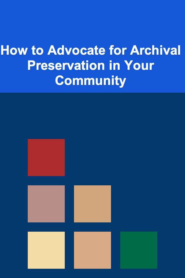 How to Advocate for Archival Preservation in Your Community