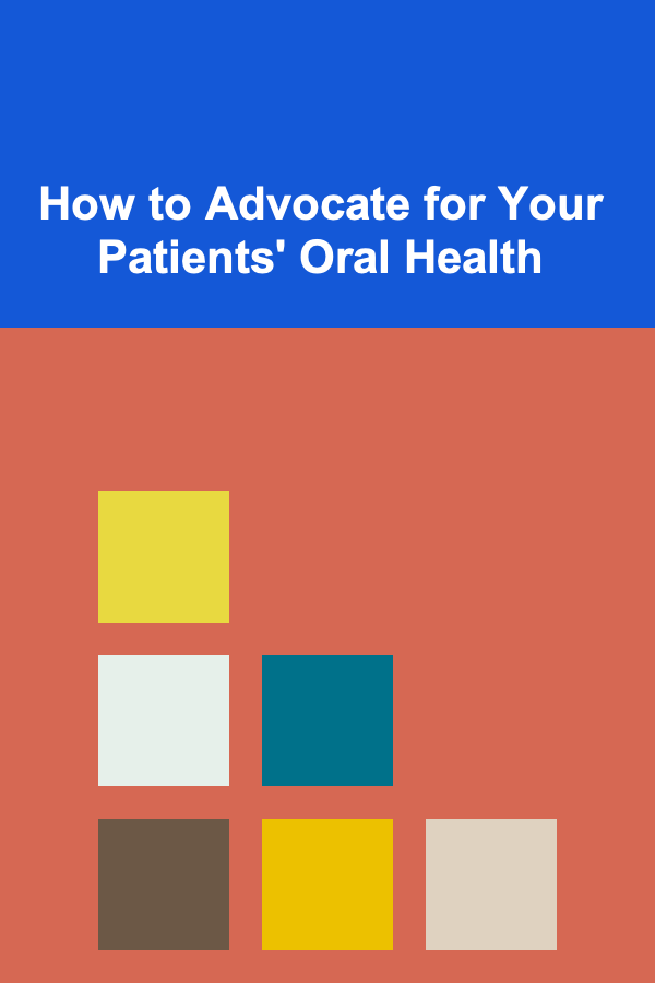 How to Advocate for Your Patients' Oral Health