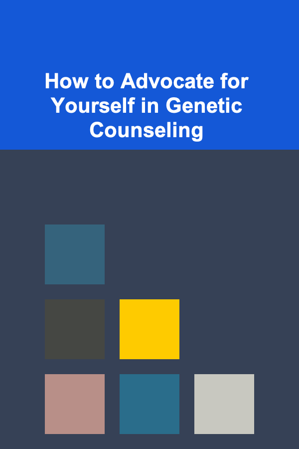 How to Advocate for Yourself in Genetic Counseling