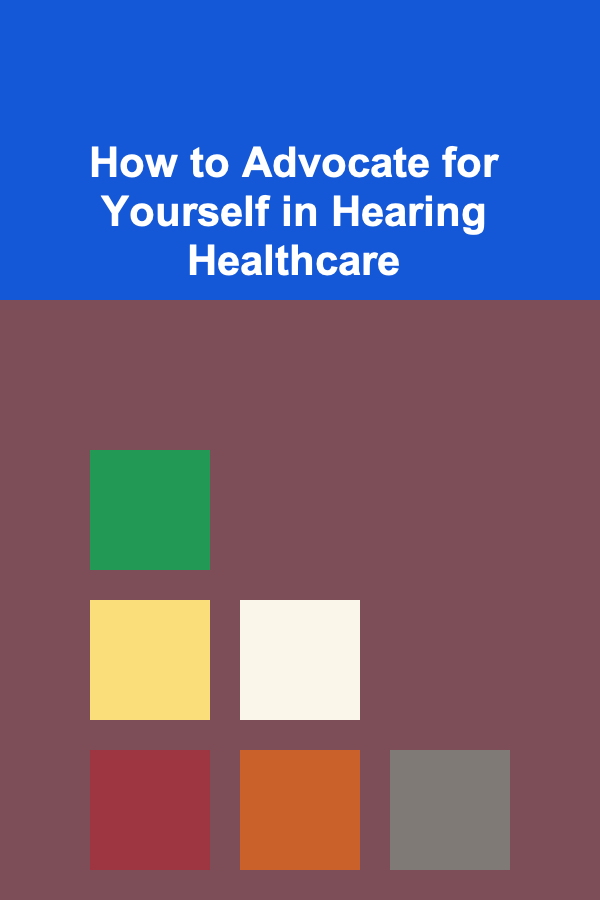 How to Advocate for Yourself in Hearing Healthcare