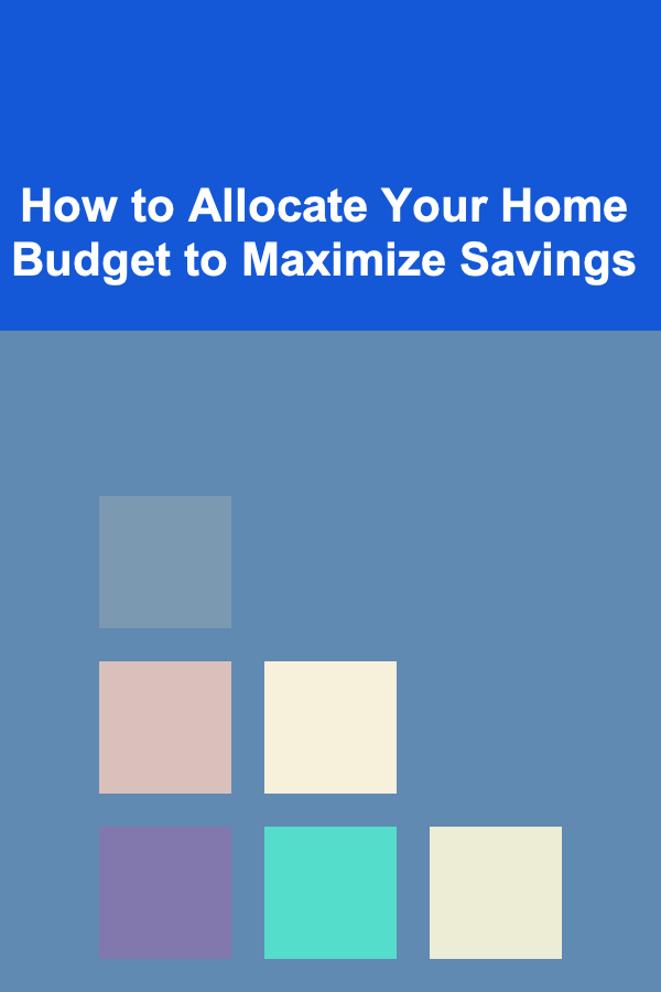 How to Allocate Your Home Budget to Maximize Savings