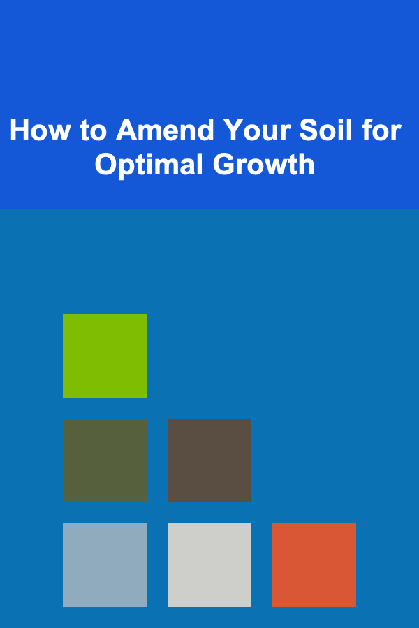 How to Amend Your Soil for Optimal Growth