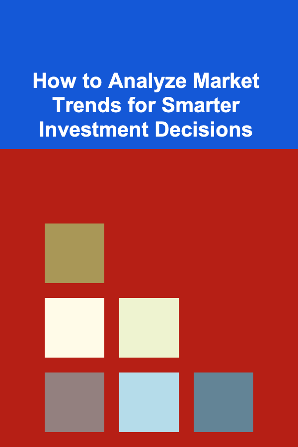 How to Analyze Market Trends for Smarter Investment Decisions