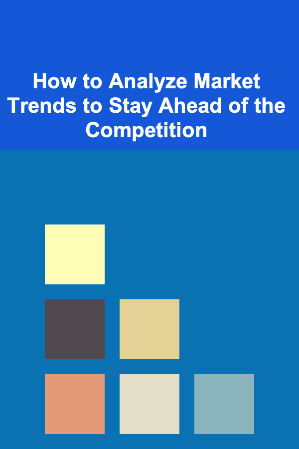 How to Analyze Market Trends to Stay Ahead of the Competition