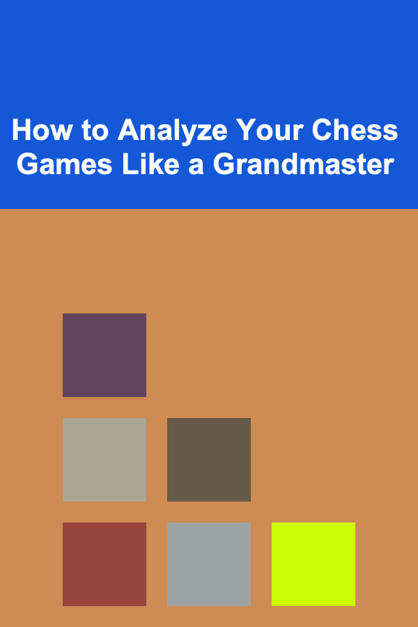 How to Analyze Your Chess Games Like a Grandmaster