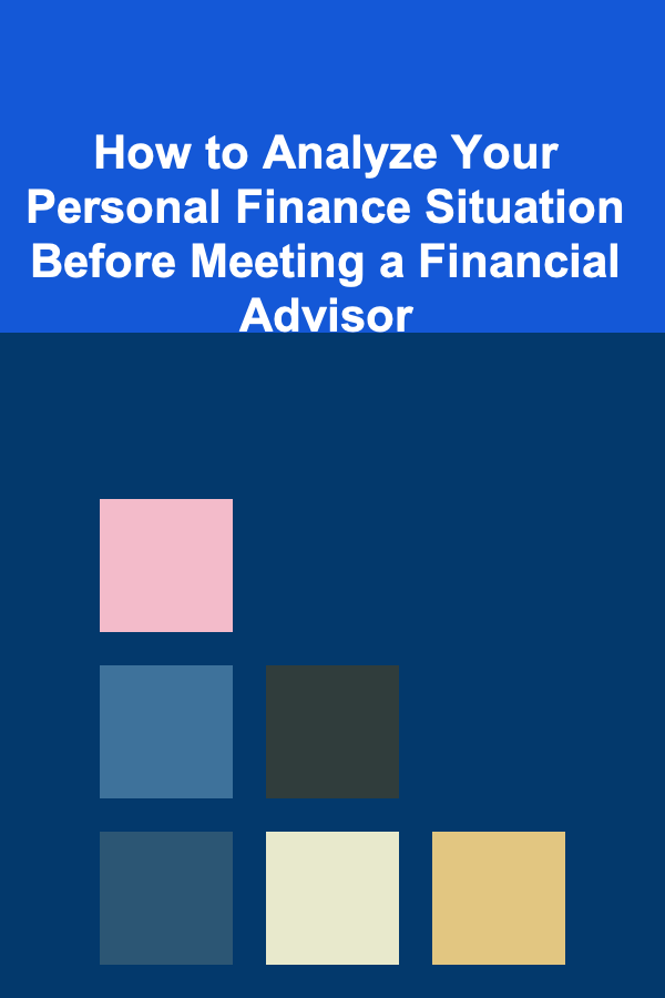How to Analyze Your Personal Finance Situation Before Meeting a Financial Advisor