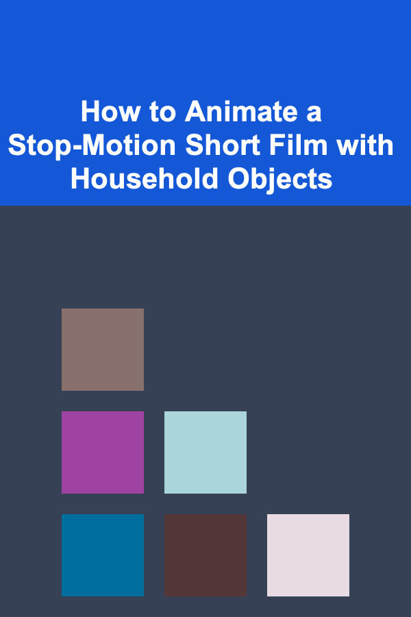 How to Animate a Stop-Motion Short Film with Household Objects
