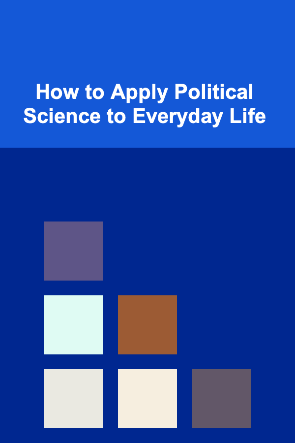 How to Apply Political Science to Everyday Life