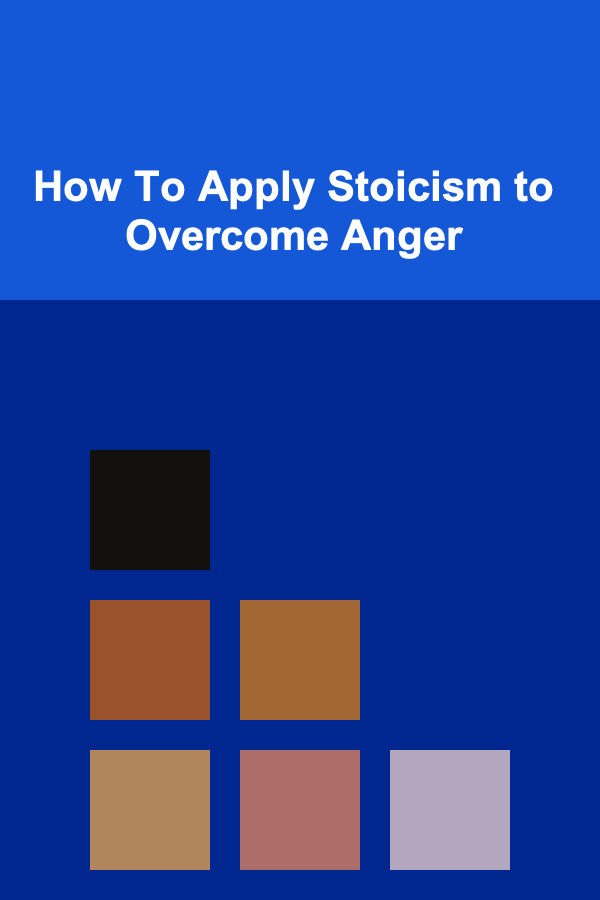 How To Apply Stoicism to Overcome Anger
