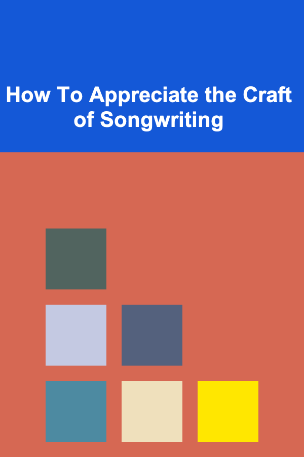 How To Appreciate the Craft of Songwriting
