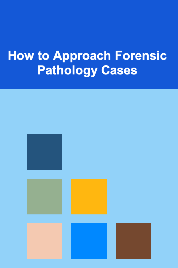 How to Approach Forensic Pathology Cases