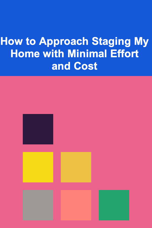 How to Approach Staging My Home with Minimal Effort and Cost