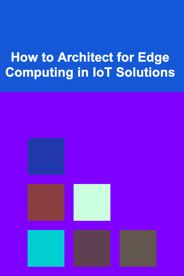 How to Architect for Edge Computing in IoT Solutions