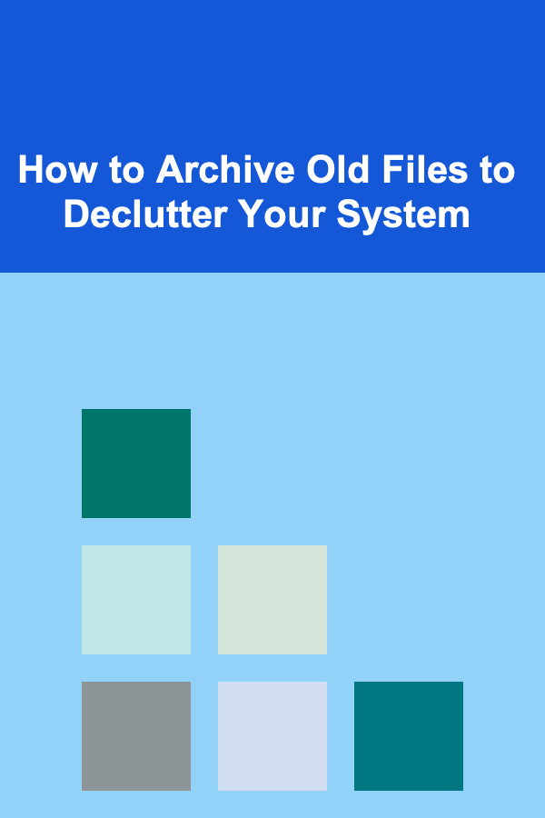 How to Archive Old Files to Declutter Your System