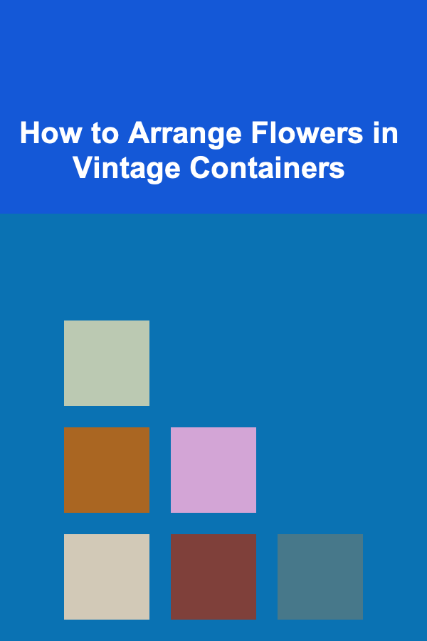 How to Arrange Flowers in Vintage Containers
