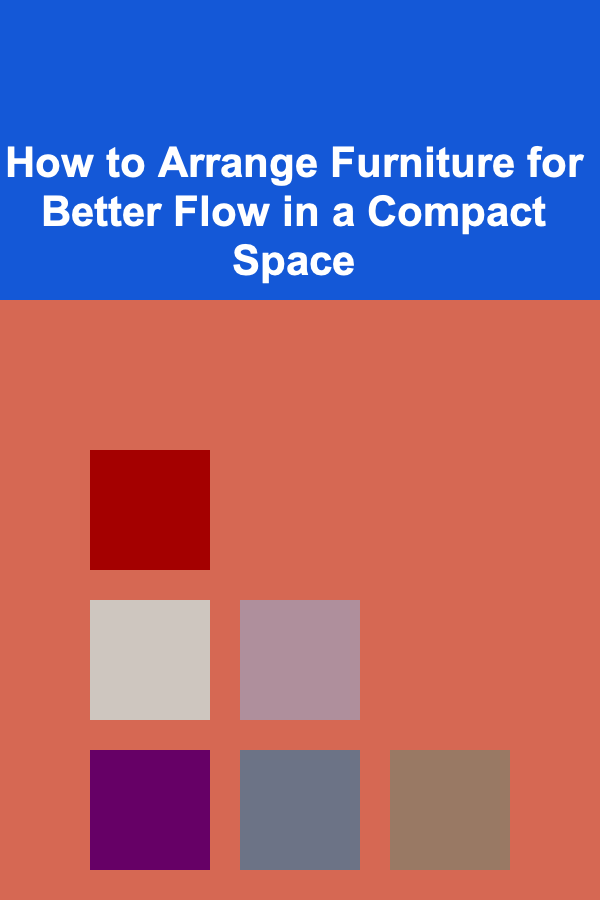 How to Arrange Furniture for Better Flow in a Compact Space