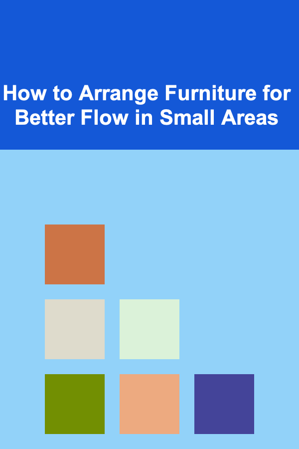 How to Arrange Furniture for Better Flow in Small Areas