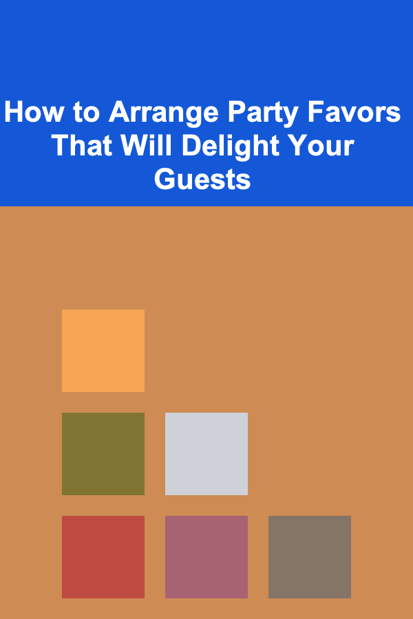 How to Arrange Party Favors That Will Delight Your Guests