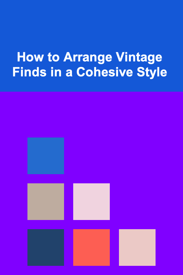 How to Arrange Vintage Finds in a Cohesive Style