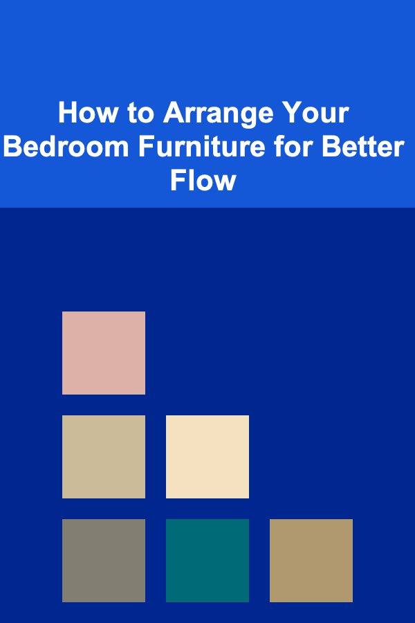 How to Arrange Your Bedroom Furniture for Better Flow