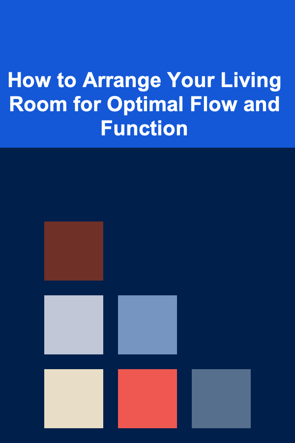 How to Arrange Your Living Room for Optimal Flow and Function