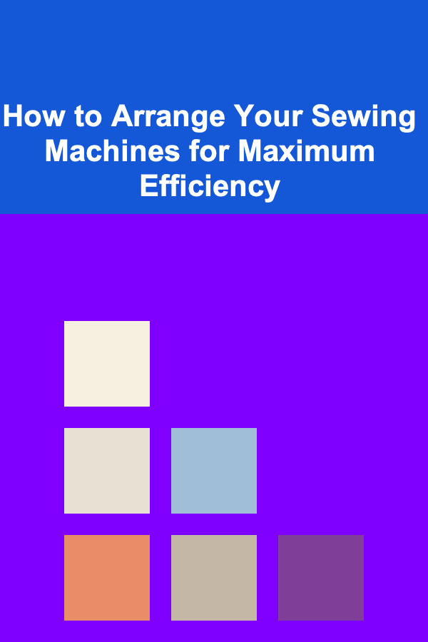 How to Arrange Your Sewing Machines for Maximum Efficiency