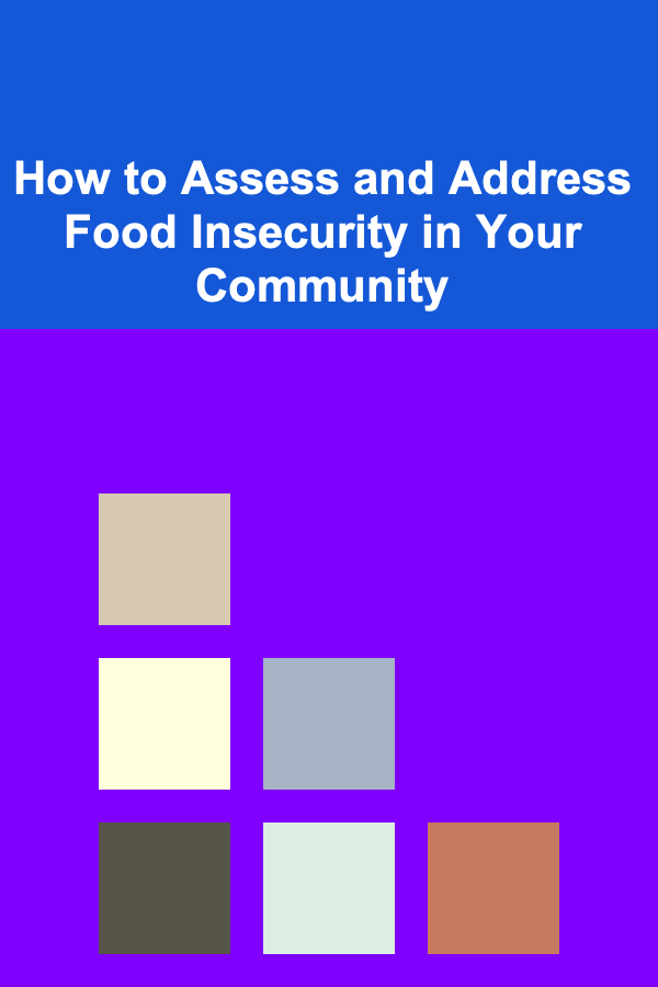 How to Assess and Address Food Insecurity in Your Community