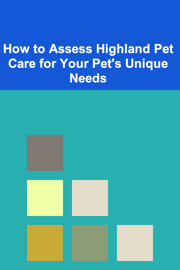 How to Assess Highland Pet Care for Your Pet's Unique Needs