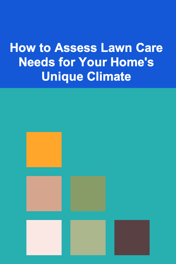 How to Assess Lawn Care Needs for Your Home's Unique Climate