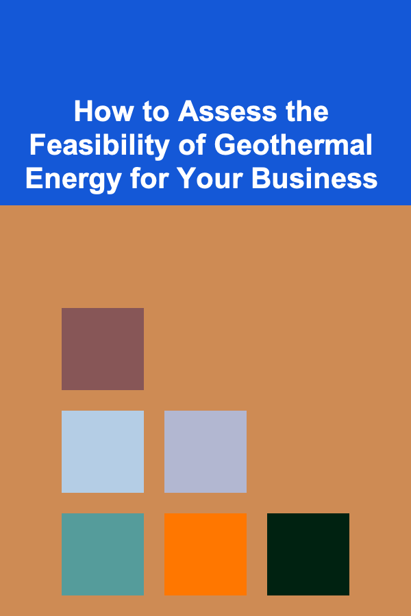 How to Assess the Feasibility of Geothermal Energy for Your Business