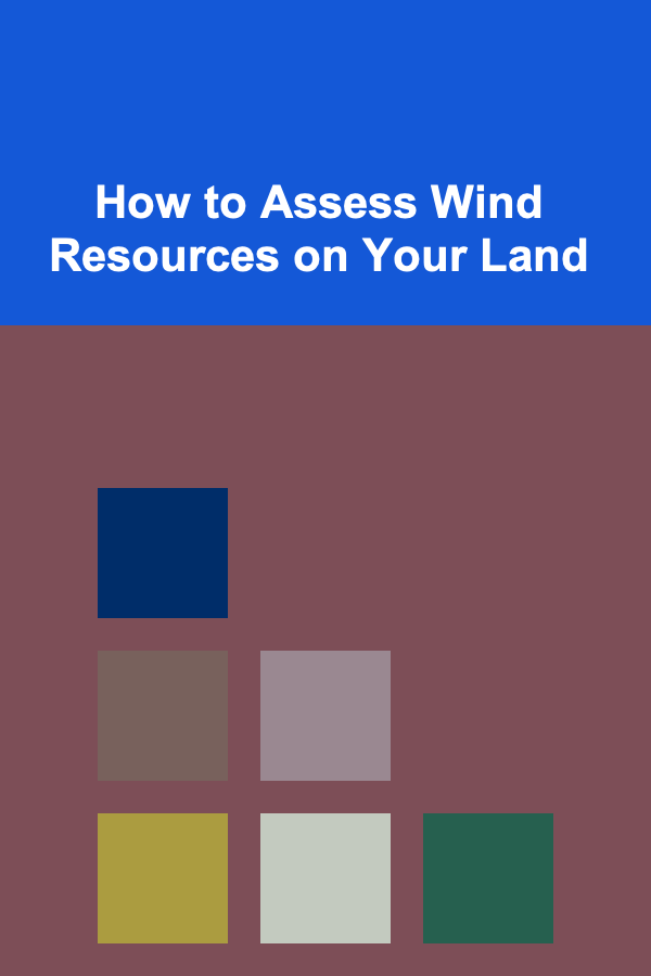 How to Assess Wind Resources on Your Land