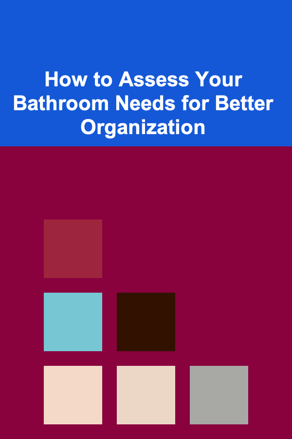 How to Assess Your Bathroom Needs for Better Organization