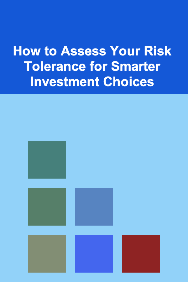How to Assess Your Risk Tolerance for Smarter Investment Choices