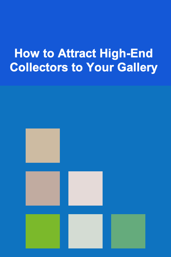 How to Attract High-End Collectors to Your Gallery