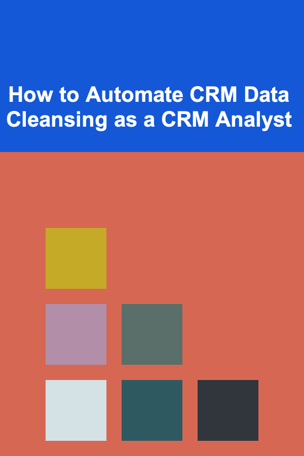 How to Automate CRM Data Cleansing as a CRM Analyst
