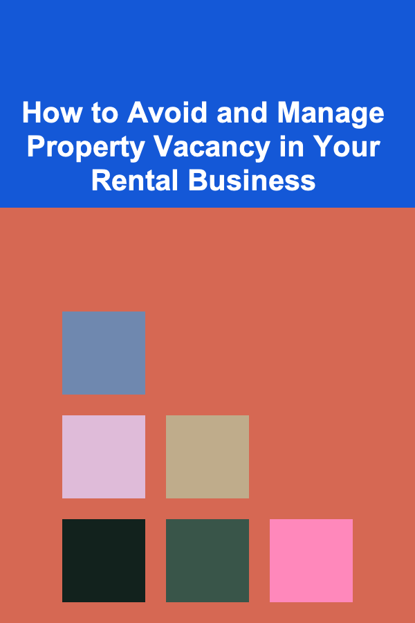 How to Avoid and Manage Property Vacancy in Your Rental Business