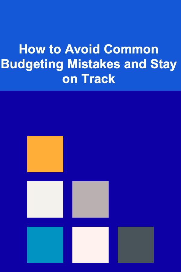 How to Avoid Common Budgeting Mistakes and Stay on Track