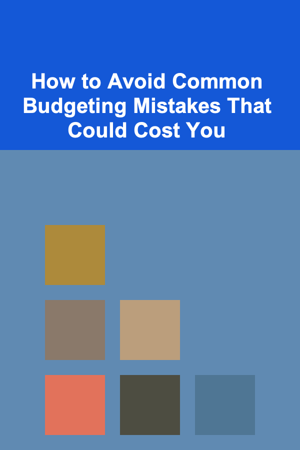 How to Avoid Common Budgeting Mistakes That Could Cost You